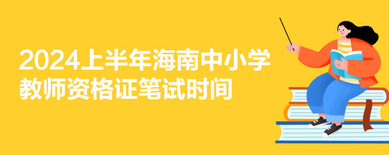 2024上半年海南中小学教师资格证笔试时间-1.png