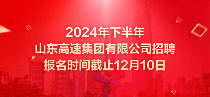 2024年下半年山东高速集团有限公司招聘报名时间截止12月10日-1.png