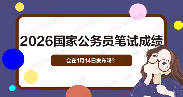 2026国家公务员笔试成绩会在1月14日发布吗？-1.png