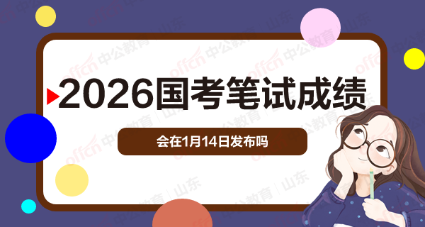 2026国考笔试成绩会在1月14日发布吗-1.png