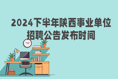 2024下半年安康事业编考试公告什么时候出？-1.png